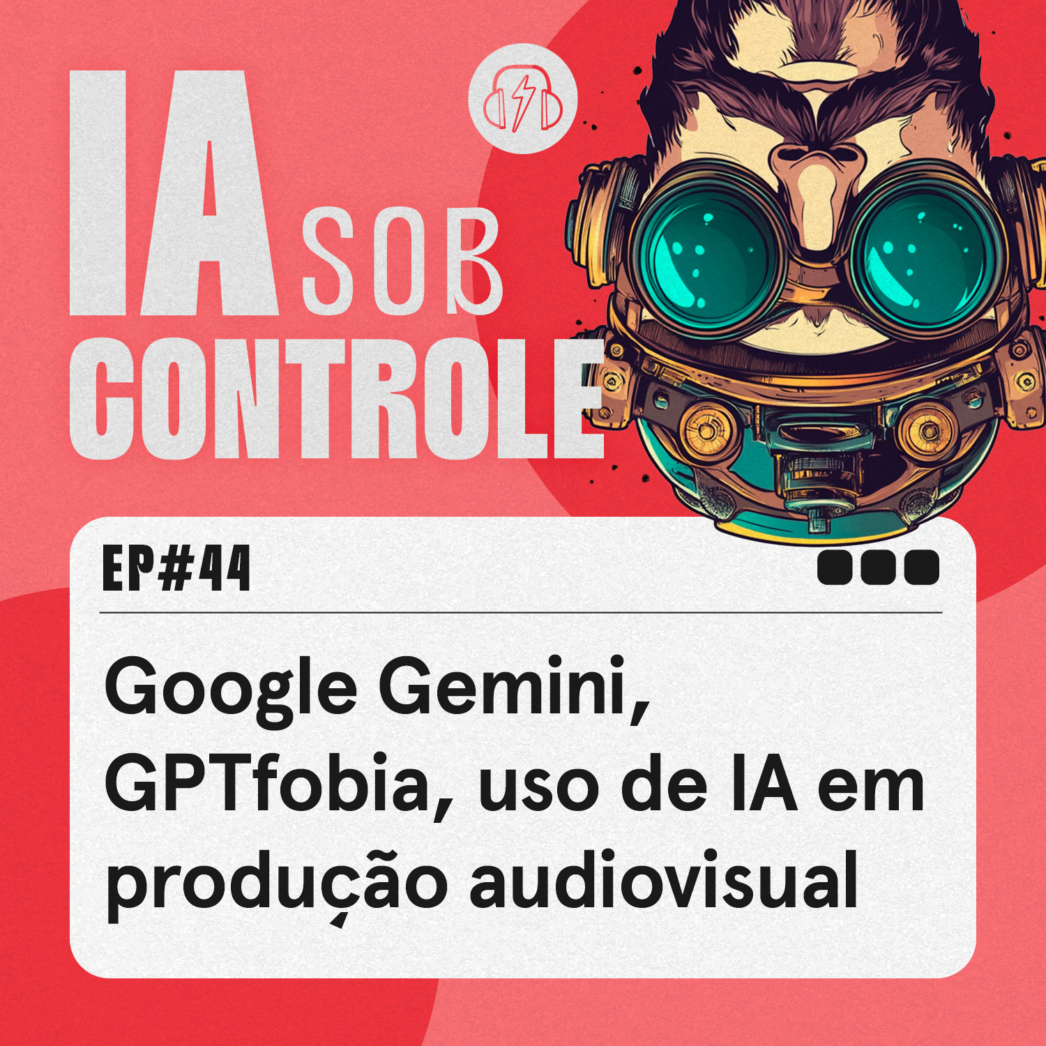 44: Google Gemini, GPTfobia, uso de IA em produção audiovisual