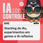 02: Stacking de IAs, experimentos em games e IA reflexiva