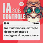 04: IAs multimodais, extração de pensamentos e vantagens do open source