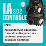 11: Aplicando IA na educação, trazendo as IAs para o seu contexto, avanços em pesquisas científicas