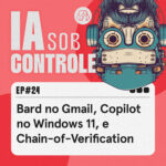 24: Bard no Gmail, Copilot no Windows 11, e Chain-of-Verification