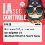 26: Software 3.0, e os novos paradigmas de desenvolvimento na era da IA