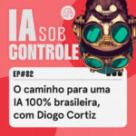 82: O caminho para uma IA 100% brasileira, com Diogo Cortiz