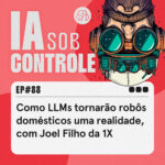 88: Como LLMs tornarão robôs domésticos uma realidade, com Joel Filho da 1X