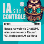 91: Busca na web via ChatGPT, a impressionante Recraft V3, NotebookLM da Meta