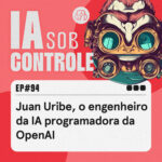 94: Juan Uribe,  o engenheiro da IA programadora da OpenAI