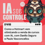 98: Como a Hotmart vem otimizando a venda de cursos com IA, com Danilo Segura e Paulo Vasconcellos