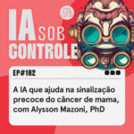 102: A IA que ajuda na sinalização precoce do câncer de mama, com Alysson Mazoni, PhD