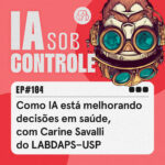 104: Como IA está melhorando decisões em saúde, com Carine Savalli do LABDAPS-USP