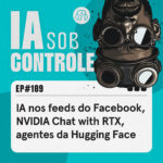 109: IA nos feeds do Facebook, NVIDIA Chat with RTX, agentes da Hugging Face