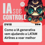 110: Como a IA generativa vem ajudando a LATAM Airlines a voar melhor