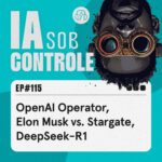 115: OpenAI Operator, Elon Musk vs. Projeto Stargate, DeepSeek-R1