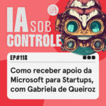 118: Como receber apoio da Microsoft para Startups, com Gabriela de Queiroz