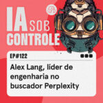 122: Alex Lang, líder de engenharia na Perplexity