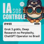 123: Grok 3 grátis, Deep Research no Perplexity, ChatGPT Operator no Brasil